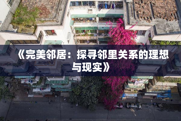 《完美邻居：探寻邻里关系的理想与现实》