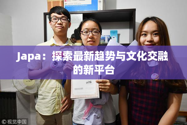 Japa：探索最新趋势与文化交融的新平台