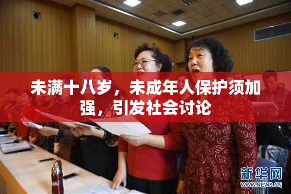 未满十八岁，未成年人保护须加强，引发社会讨论