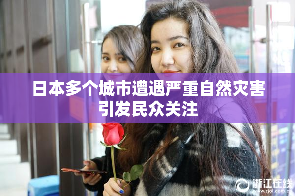 日本多个城市遭遇严重自然灾害引发民众关注