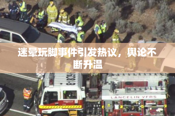 迷晕玩脚事件引发热议，舆论不断升温