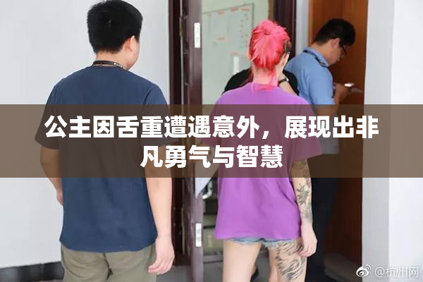 公主因舌重遭遇意外，展现出非凡勇气与智慧