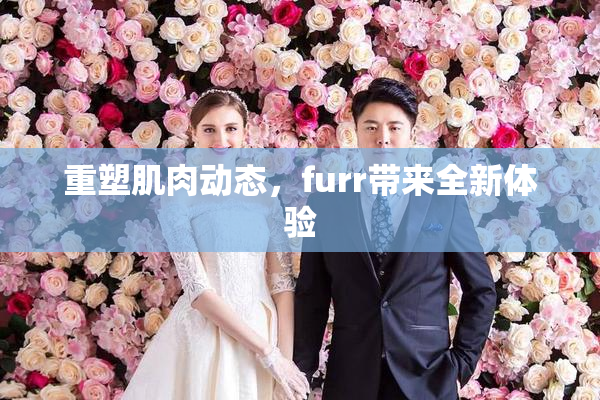 重塑肌肉动态，furr带来全新体验
