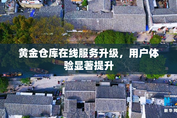 黄金仓库在线服务升级，用户体验显著提升