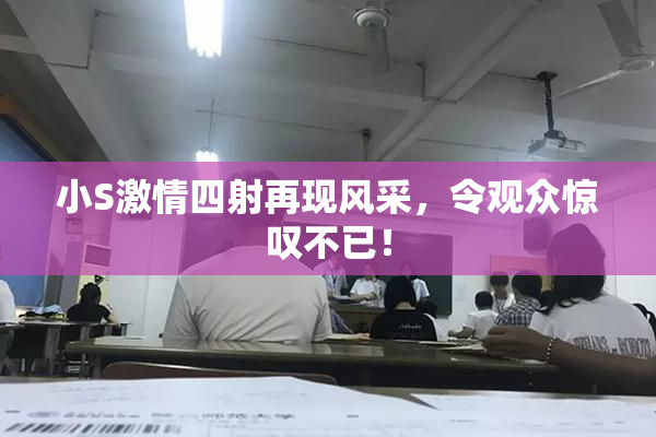 小S激情四射再现风采，令观众惊叹不已！