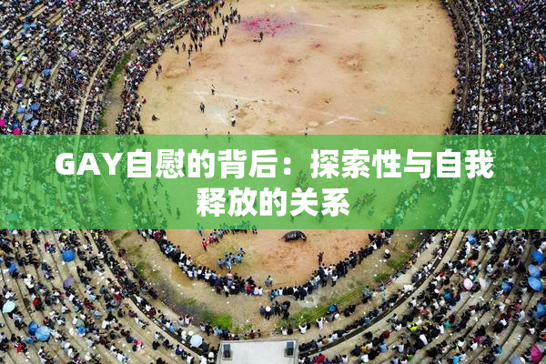 GAY自慰的背后：探索性与自我释放的关系