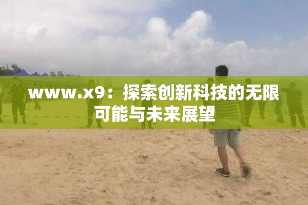 www.x9：探索创新科技的无限可能与未来展望