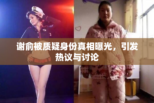 谢俞被质疑身份真相曝光，引发热议与讨论