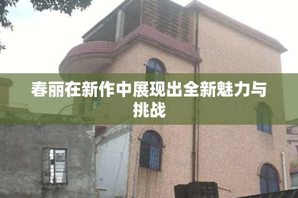 春丽在新作中展现出全新魅力与挑战