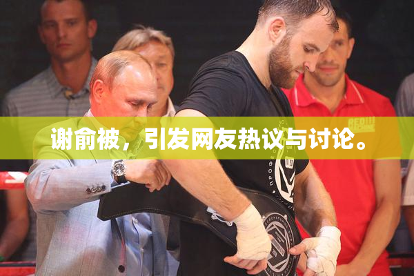 谢俞被，引发网友热议与讨论。