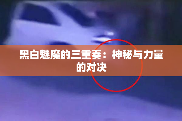 黑白魅魔的三重奏：神秘与力量的对决