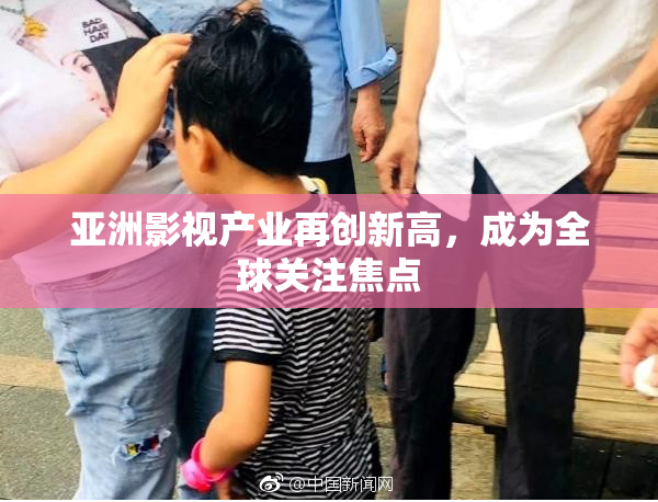 亚洲影视产业再创新高，成为全球关注焦点