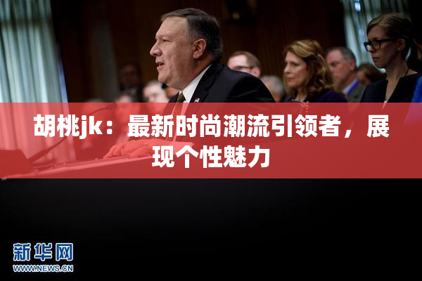胡桃jk：最新时尚潮流引领者，展现个性魅力