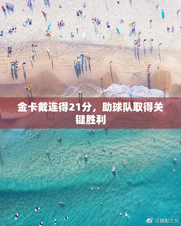 金卡戴连得21分，助球队取得关键胜利