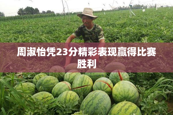 周淑怡凭23分精彩表现赢得比赛胜利