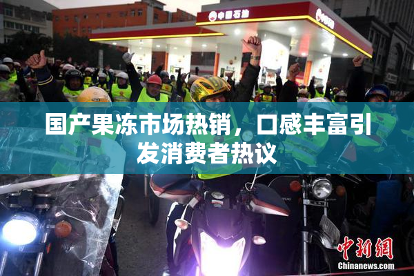 国产果冻市场热销，口感丰富引发消费者热议