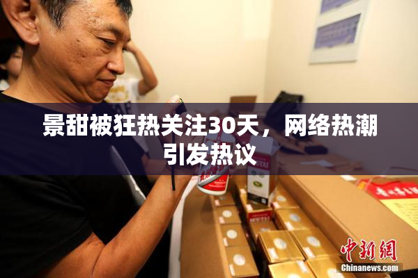 景甜被狂热关注30天，网络热潮引发热议