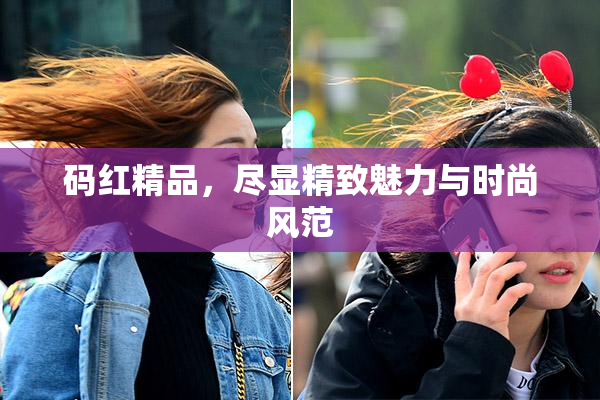 码红精品，尽显精致魅力与时尚风范