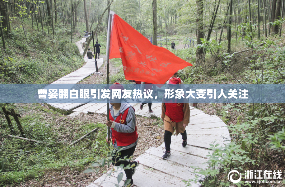 曹婴翻白眼引发网友热议，形象大变引人关注