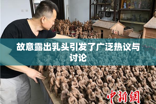 故意露出乳头引发了广泛热议与讨论