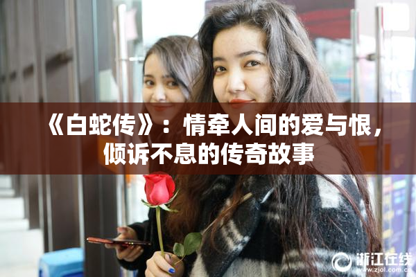 《白蛇传》：情牵人间的爱与恨，倾诉不息的传奇故事