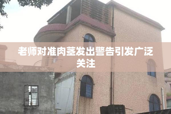老师对准肉茎发出警告引发广泛关注