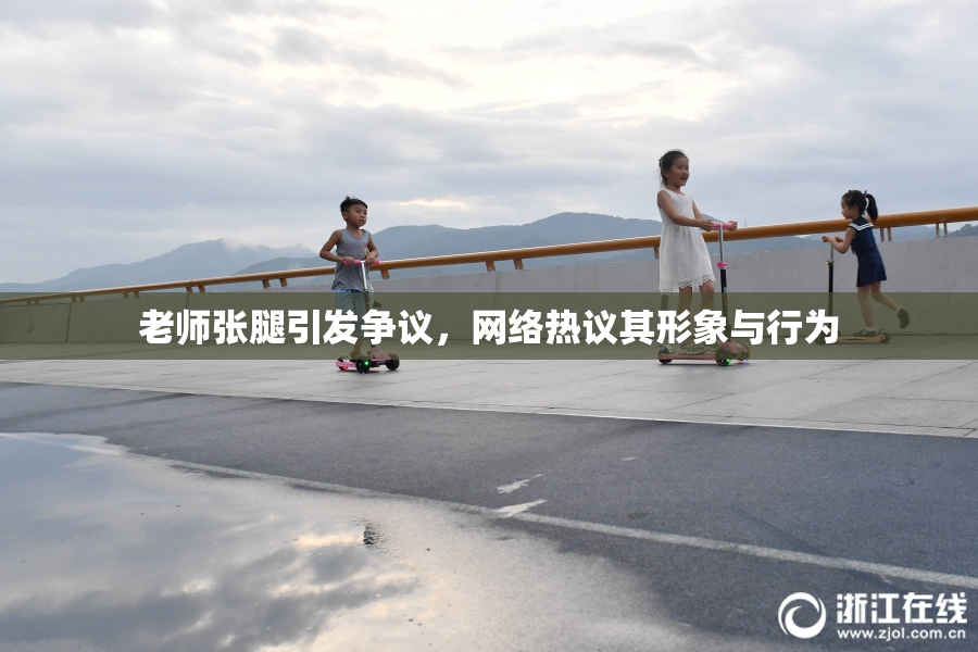 老师张腿引发争议，网络热议其形象与行为
