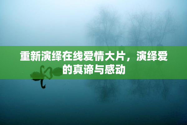 重新演绎在线爱情大片，演绎爱的真谛与感动