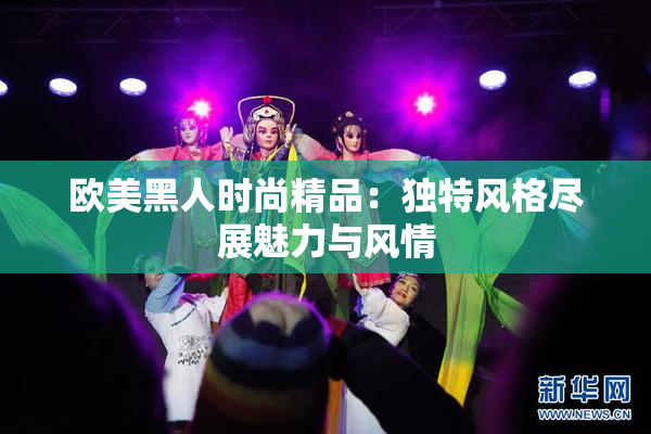 欧美黑人时尚精品：独特风格尽展魅力与风情
