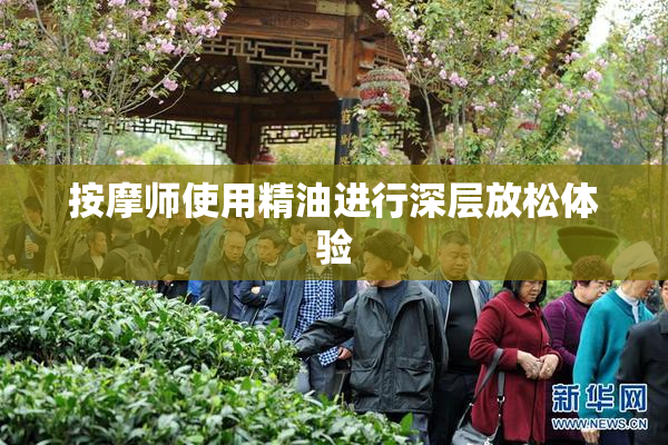 按摩师使用精油进行深层放松体验