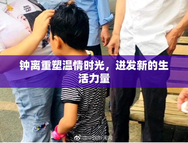 钟离重塑温情时光，迸发新的生活力量