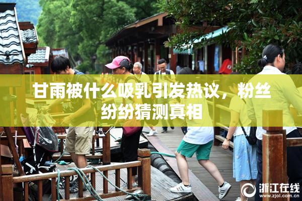 甘雨被什么吸乳引发热议，粉丝纷纷猜测真相