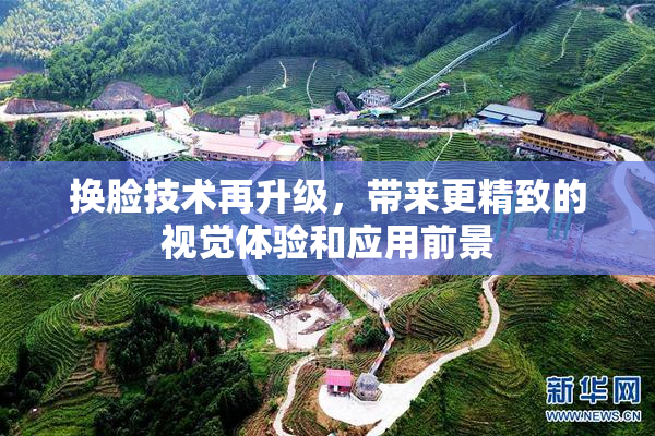 换脸技术再升级，带来更精致的视觉体验和应用前景