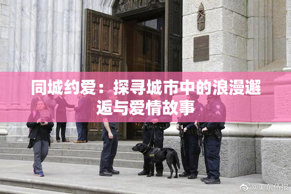 同城约爱：探寻城市中的浪漫邂逅与爱情故事
