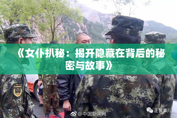 《女仆扒秘：揭开隐藏在背后的秘密与故事》