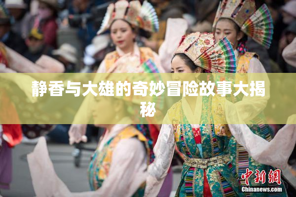 静香与大雄的奇妙冒险故事大揭秘