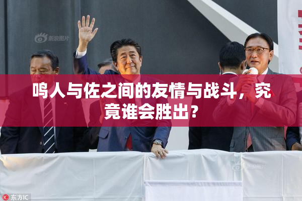 鸣人与佐之间的友情与战斗，究竟谁会胜出？