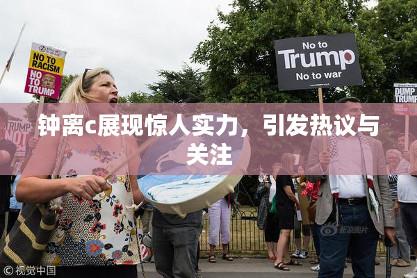 钟离c展现惊人实力，引发热议与关注