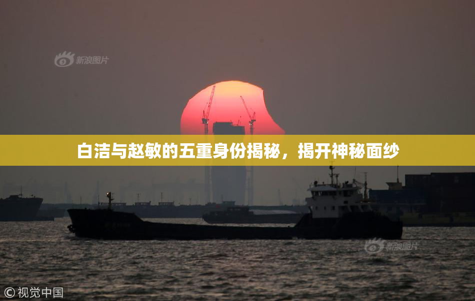 白洁与赵敏的五重身份揭秘，揭开神秘面纱