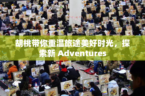 胡桃带你重温旅途美好时光，探索新 Adventures