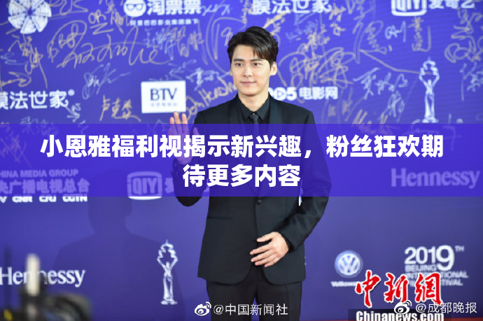 小恩雅福利视揭示新兴趣，粉丝狂欢期待更多内容