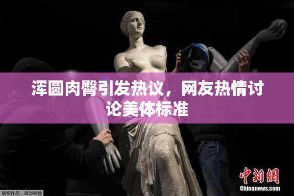 浑圆肉臀引发热议，网友热情讨论美体标准