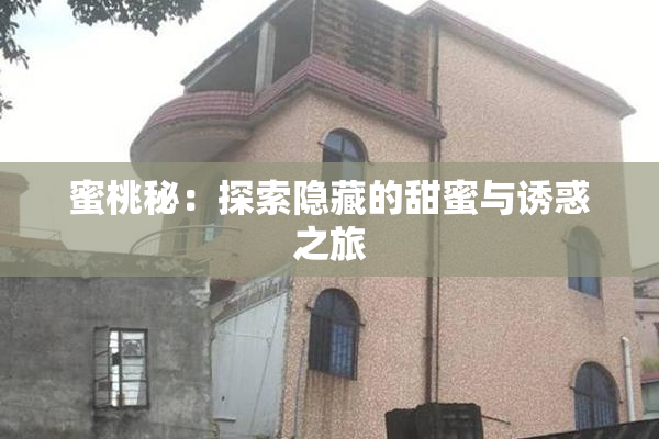 蜜桃秘：探索隐藏的甜蜜与诱惑之旅
