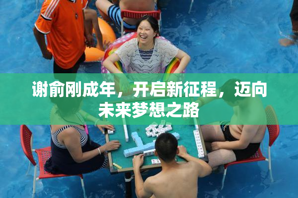 谢俞刚成年，开启新征程，迈向未来梦想之路