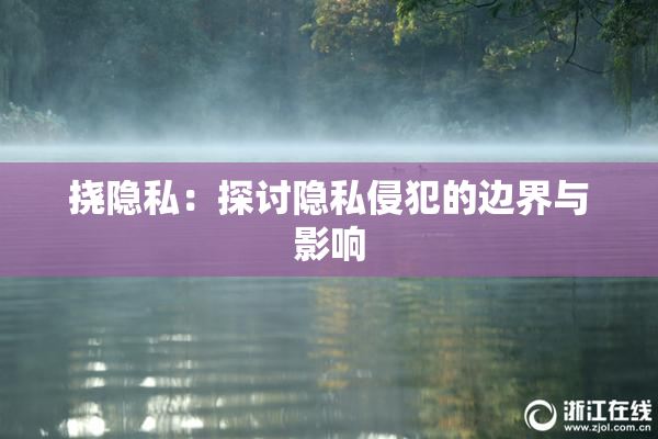 挠隐私：探讨隐私侵犯的边界与影响