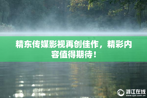 精东传媒影视再创佳作，精彩内容值得期待！