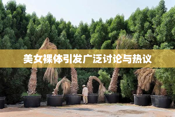 美女裸体引发广泛讨论与热议