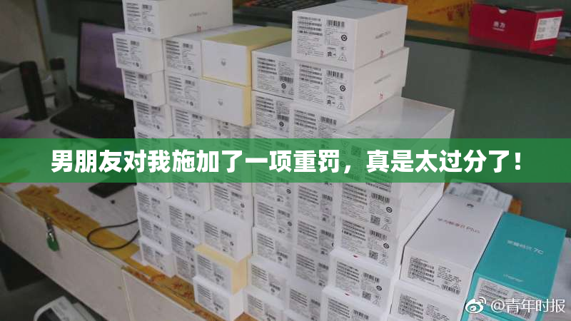 男朋友对我施加了一项重罚，真是太过分了！