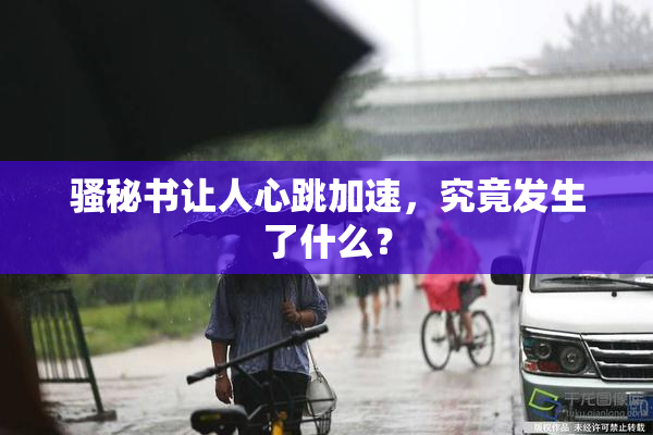 骚秘书让人心跳加速，究竟发生了什么？