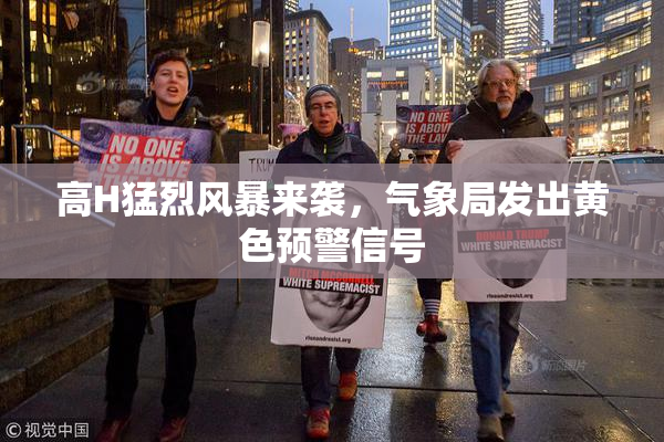 高H猛烈风暴来袭，气象局发出黄色预警信号